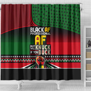 Black AF Professional AF But Will Knuck If You Shower Curtain African Pride