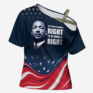 Honor MLK African-American Civil Rights Leaders Cross Shoulder Shirt The Time Is Always Right To Do What Is Right