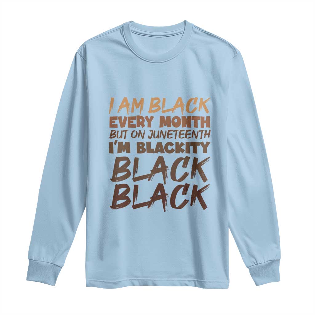 Black History Pride Long Sleeve Shirt But On Juneteenth I'm Blackity