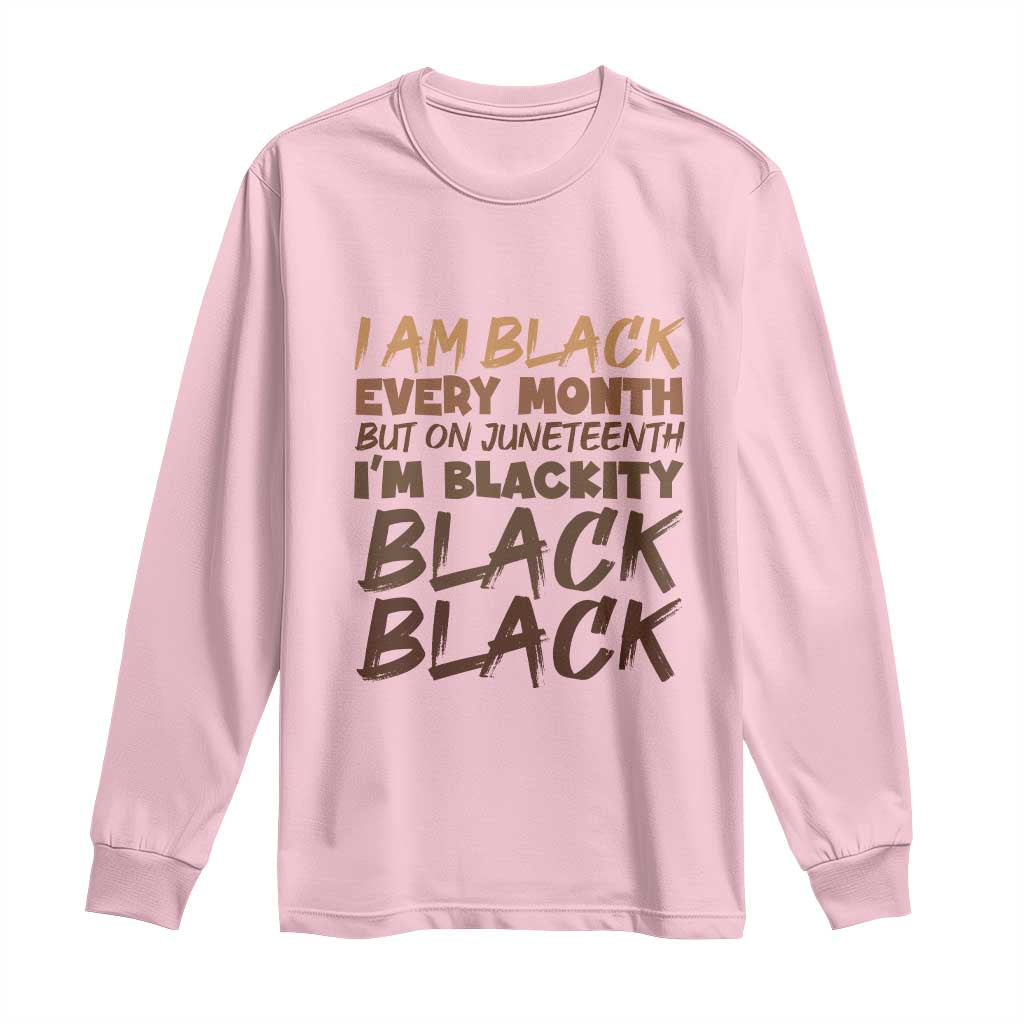 Black History Pride Long Sleeve Shirt But On Juneteenth I'm Blackity