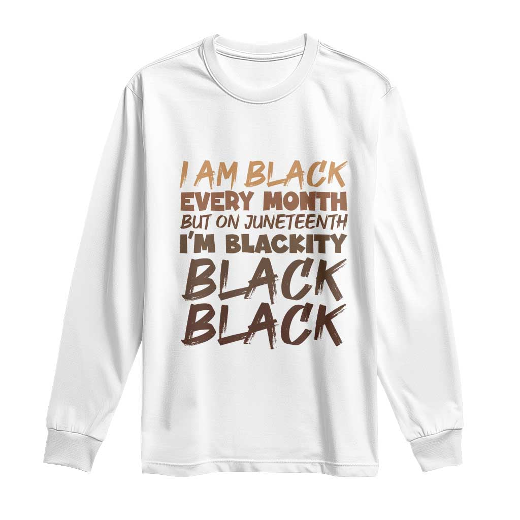 Black History Pride Long Sleeve Shirt But On Juneteenth I'm Blackity