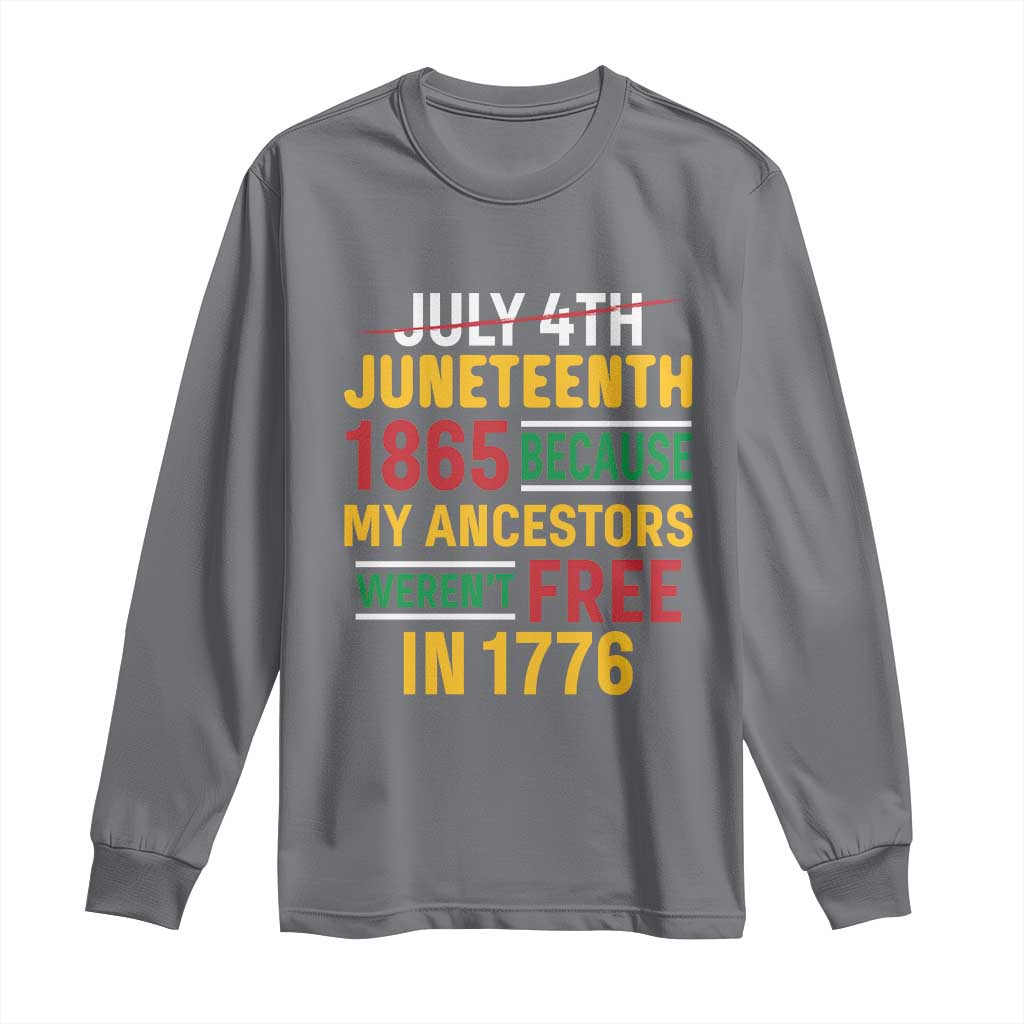 Juneteenth 1865 Long Sleeve Shirt Not July 4th Because My Ancestors Weren't Free in 1776