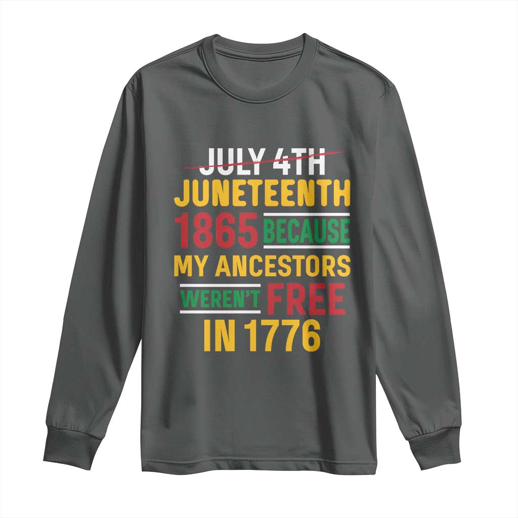 Juneteenth 1865 Long Sleeve Shirt Not July 4th Because My Ancestors Weren't Free in 1776