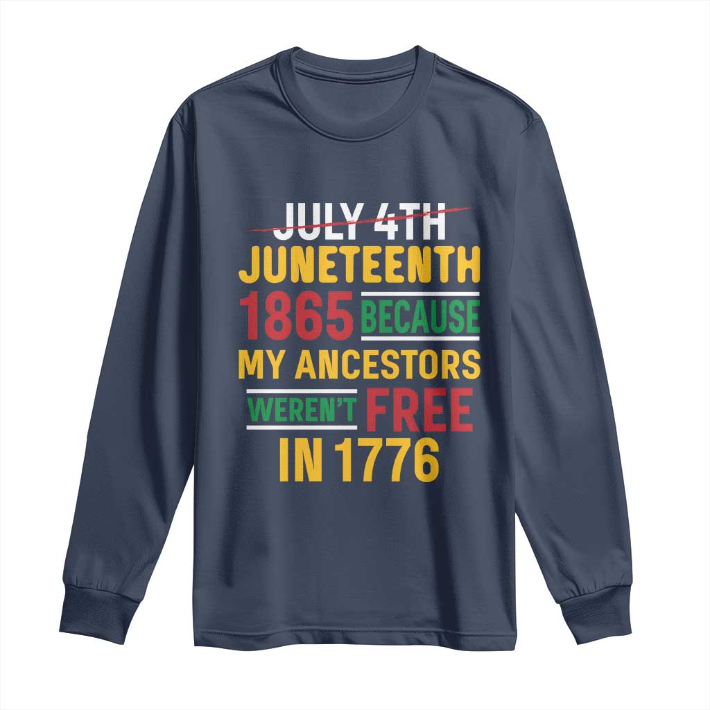 Juneteenth 1865 Long Sleeve Shirt Not July 4th Because My Ancestors Weren't Free in 1776