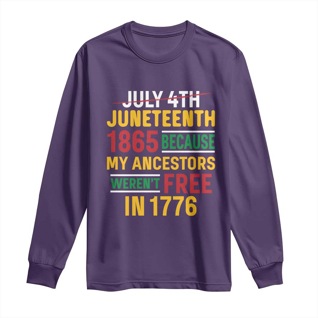 Juneteenth 1865 Long Sleeve Shirt Not July 4th Because My Ancestors Weren't Free in 1776