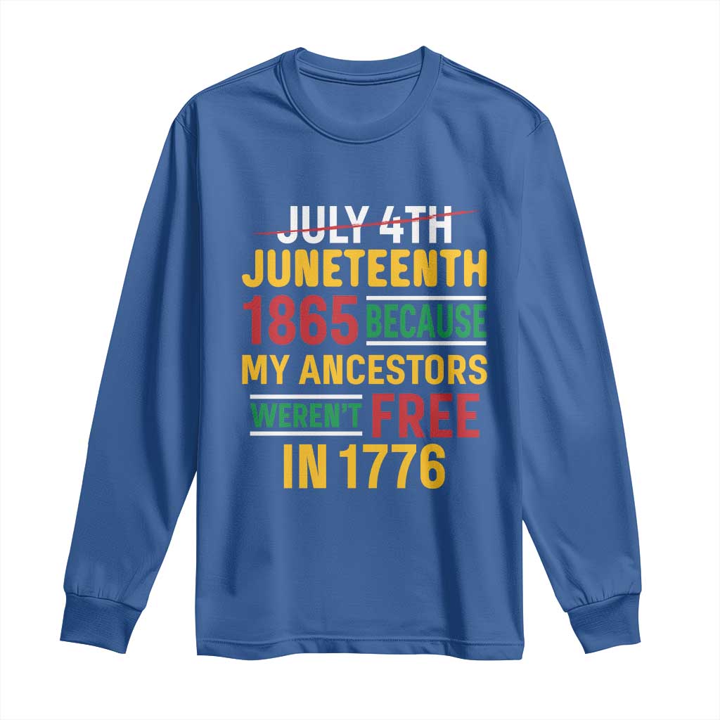 Juneteenth 1865 Long Sleeve Shirt Not July 4th Because My Ancestors Weren't Free in 1776