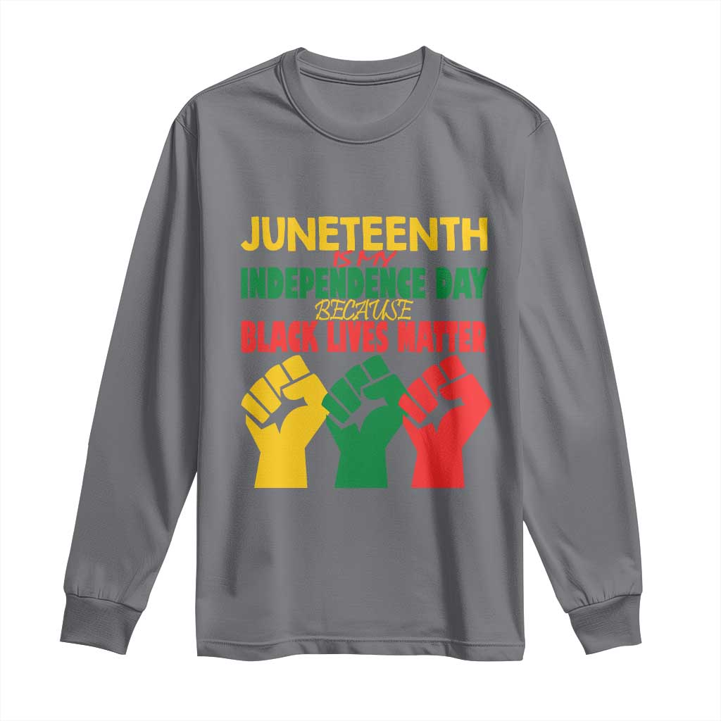 Juneteenth Is My Independence Day Long Sleeve Shirt Because BLM