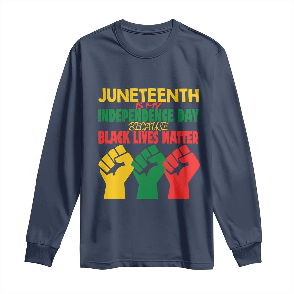 Juneteenth Is My Independence Day Long Sleeve Shirt Because BLM