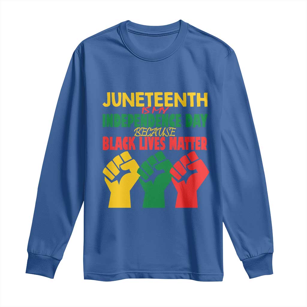 Juneteenth Is My Independence Day Long Sleeve Shirt Because BLM