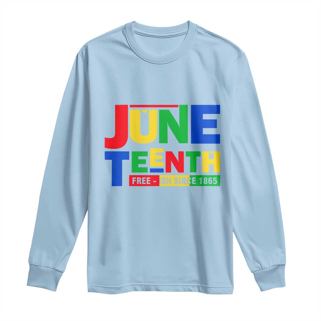 Juneteenth Free Ish Since 1865 Long Sleeve Shirt