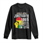 Juneteenth 1865 Long Sleeve Shirt Because My Ancestors Weren't Free In 1776 Raised Fist