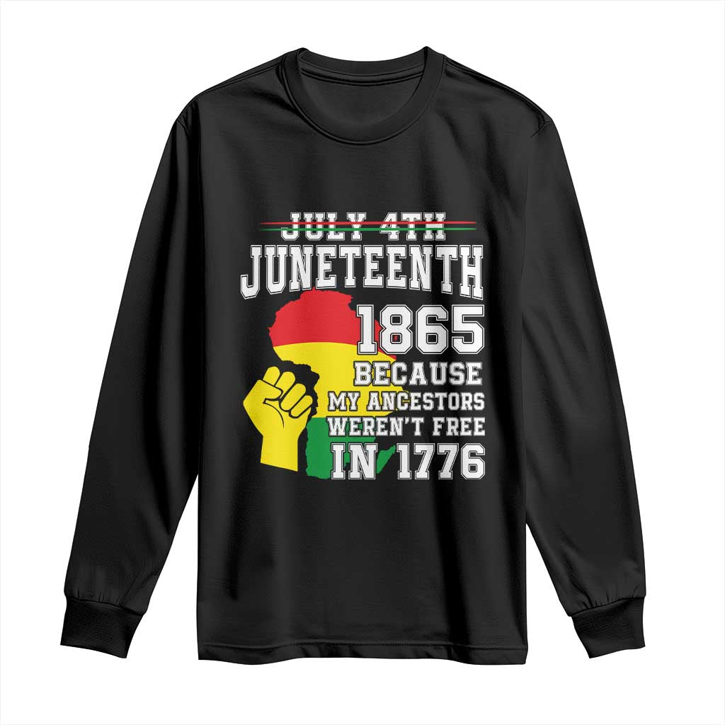 Juneteenth 1865 Long Sleeve Shirt Because My Ancestors Weren't Free In 1776 Raised Fist