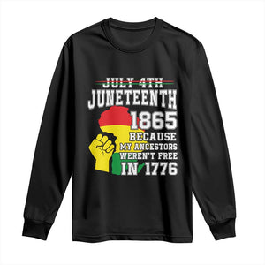 Juneteenth 1865 Long Sleeve Shirt Because My Ancestors Weren't Free In 1776 Raised Fist