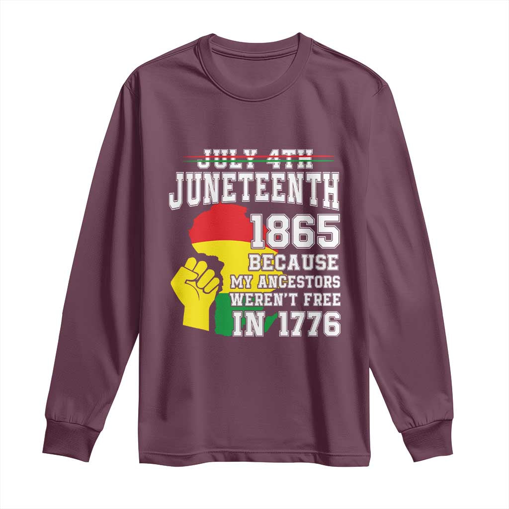 Juneteenth 1865 Long Sleeve Shirt Because My Ancestors Weren't Free In 1776 Raised Fist
