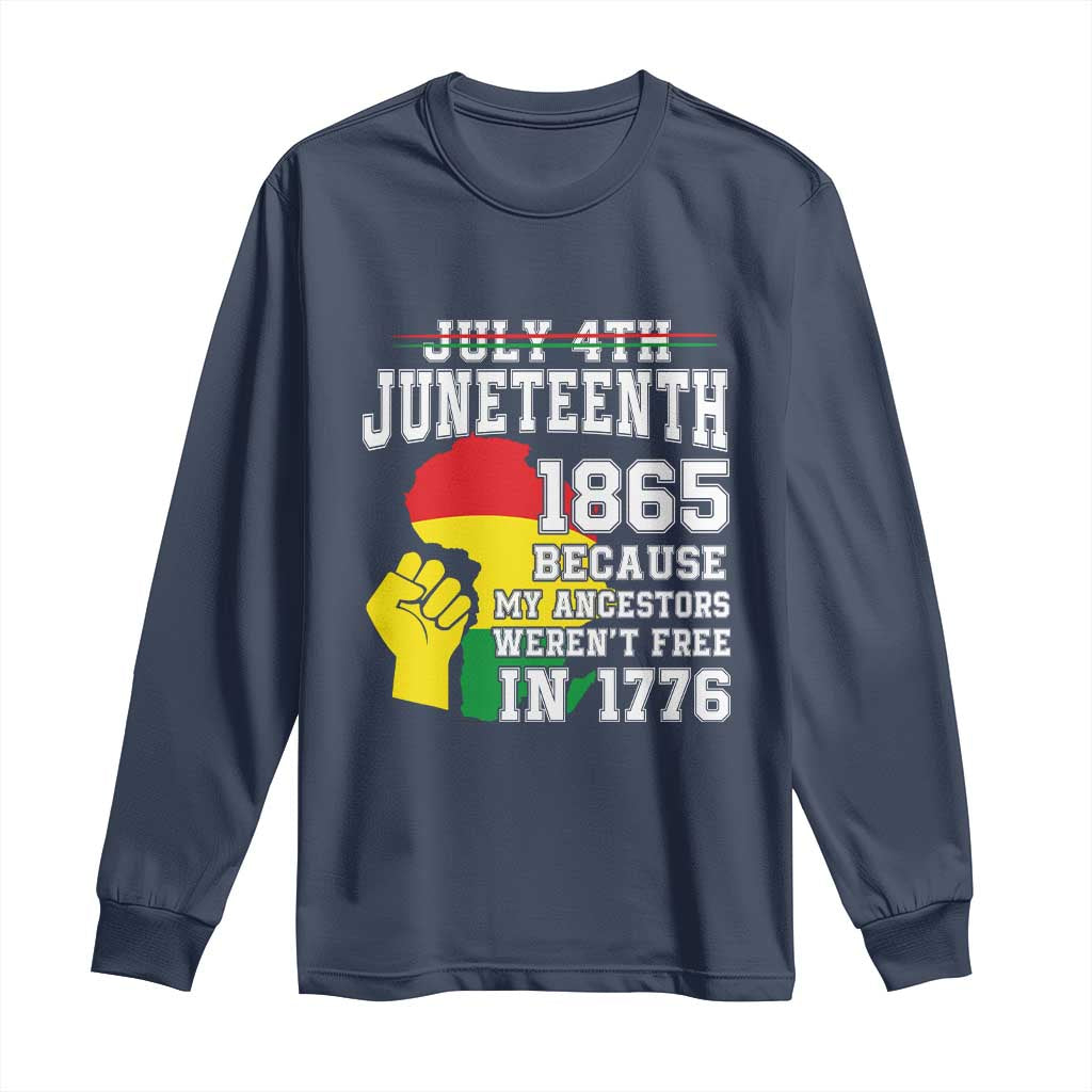 Juneteenth 1865 Long Sleeve Shirt Because My Ancestors Weren't Free In 1776 Raised Fist