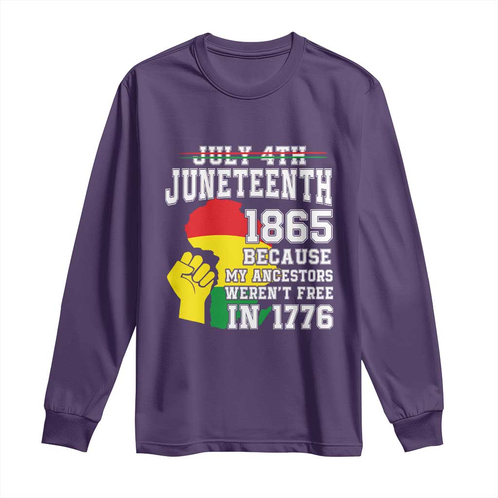 Juneteenth 1865 Long Sleeve Shirt Because My Ancestors Weren't Free In 1776 Raised Fist