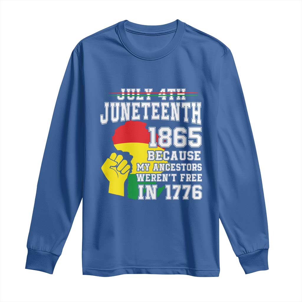 Juneteenth 1865 Long Sleeve Shirt Because My Ancestors Weren't Free In 1776 Raised Fist