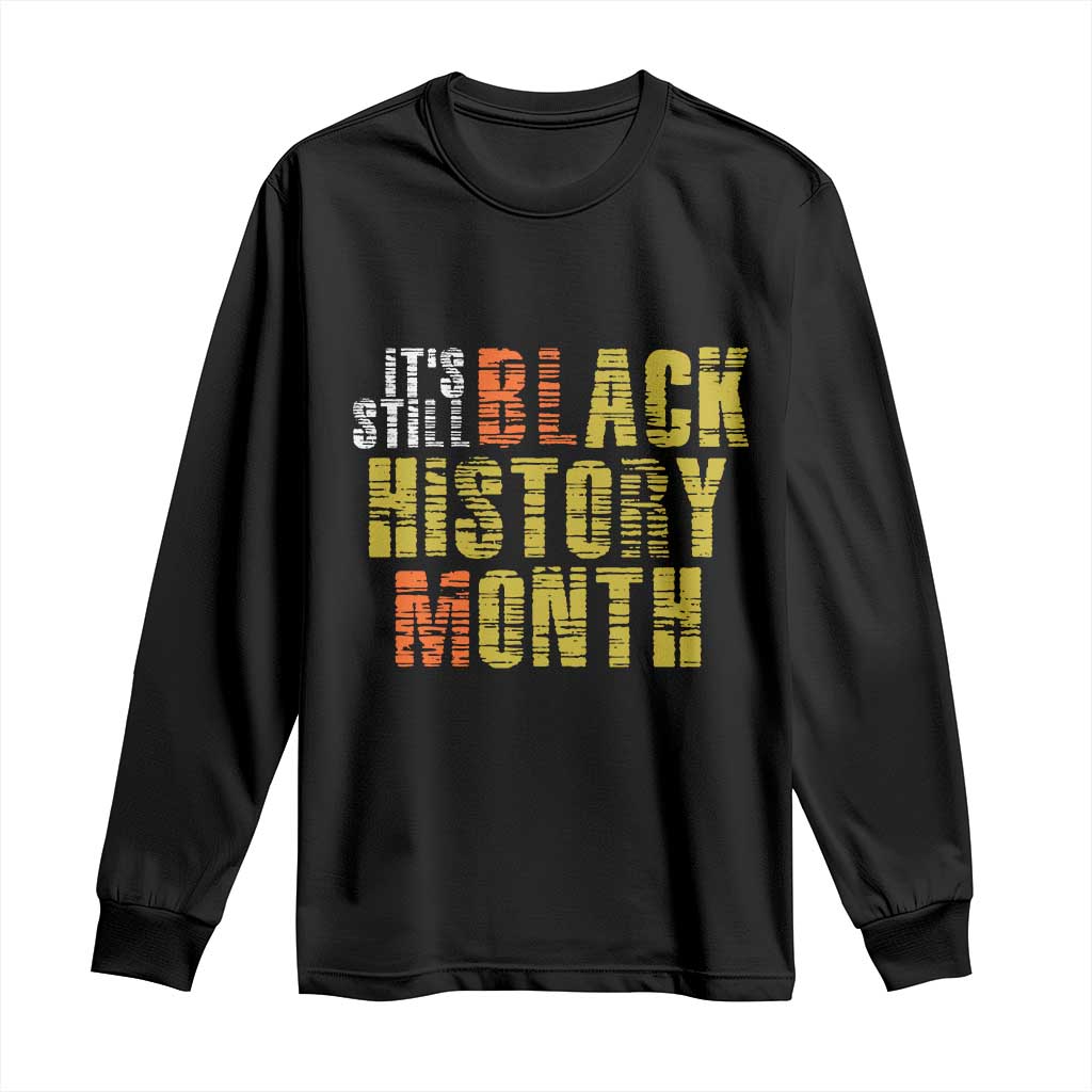 It's Still Black History Month Long Sleeve Shirt