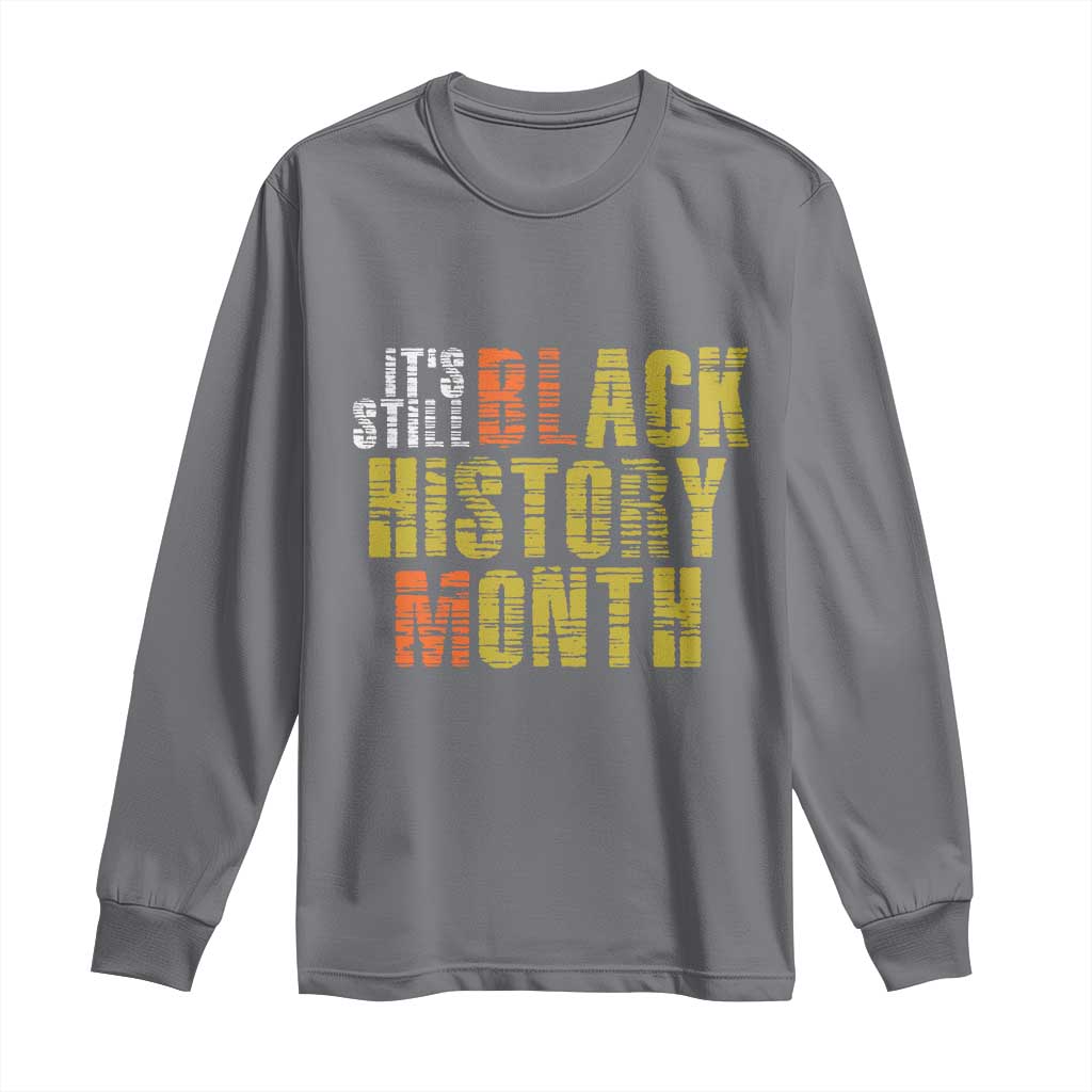 It's Still Black History Month Long Sleeve Shirt