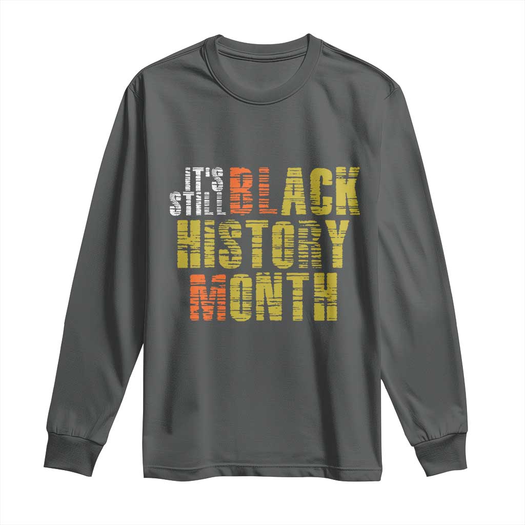 It's Still Black History Month Long Sleeve Shirt