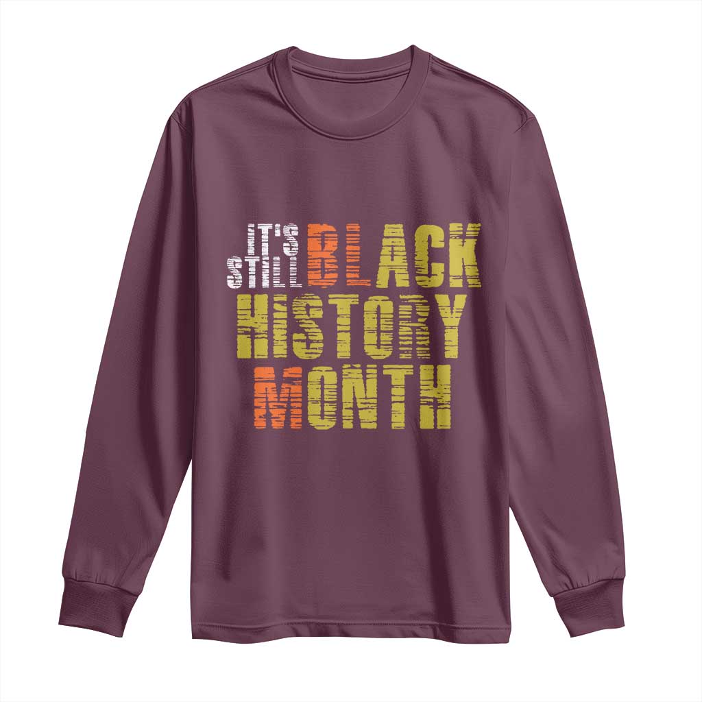 It's Still Black History Month Long Sleeve Shirt