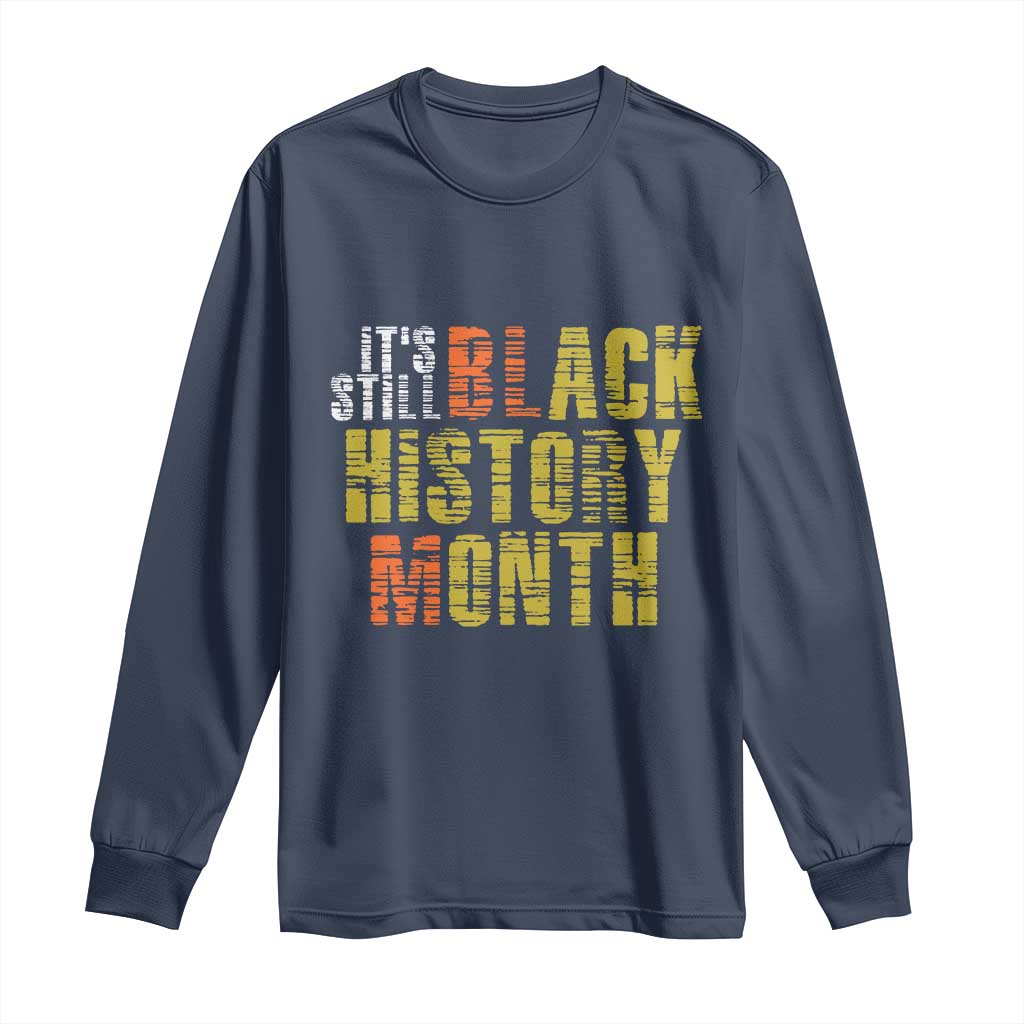 It's Still Black History Month Long Sleeve Shirt