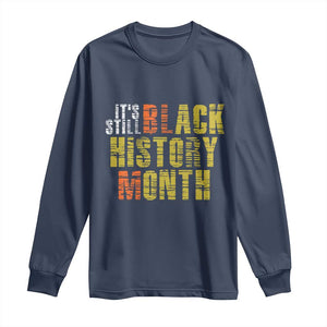 It's Still Black History Month Long Sleeve Shirt