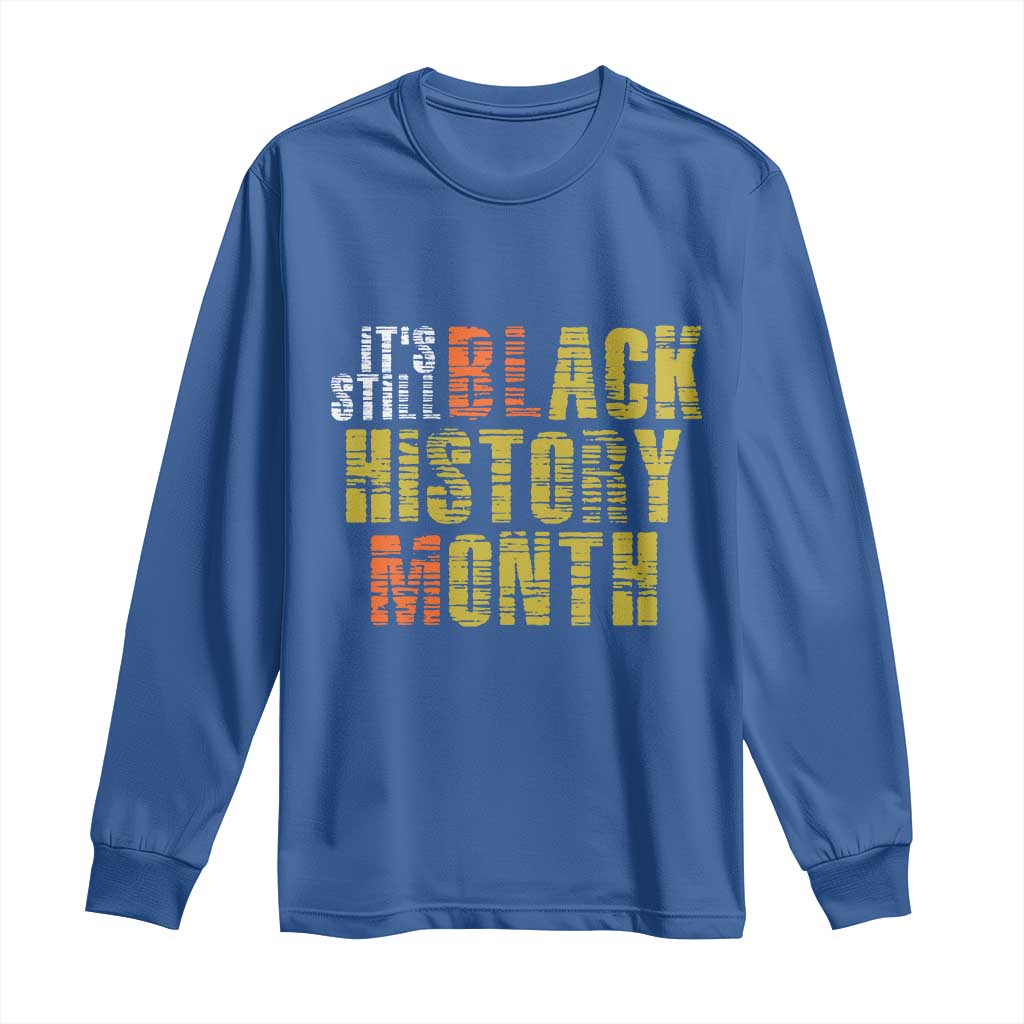 It's Still Black History Month Long Sleeve Shirt
