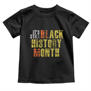 It's Still Black History Month Toddler T Shirt