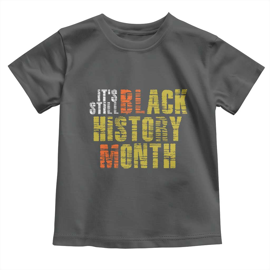It's Still Black History Month Toddler T Shirt