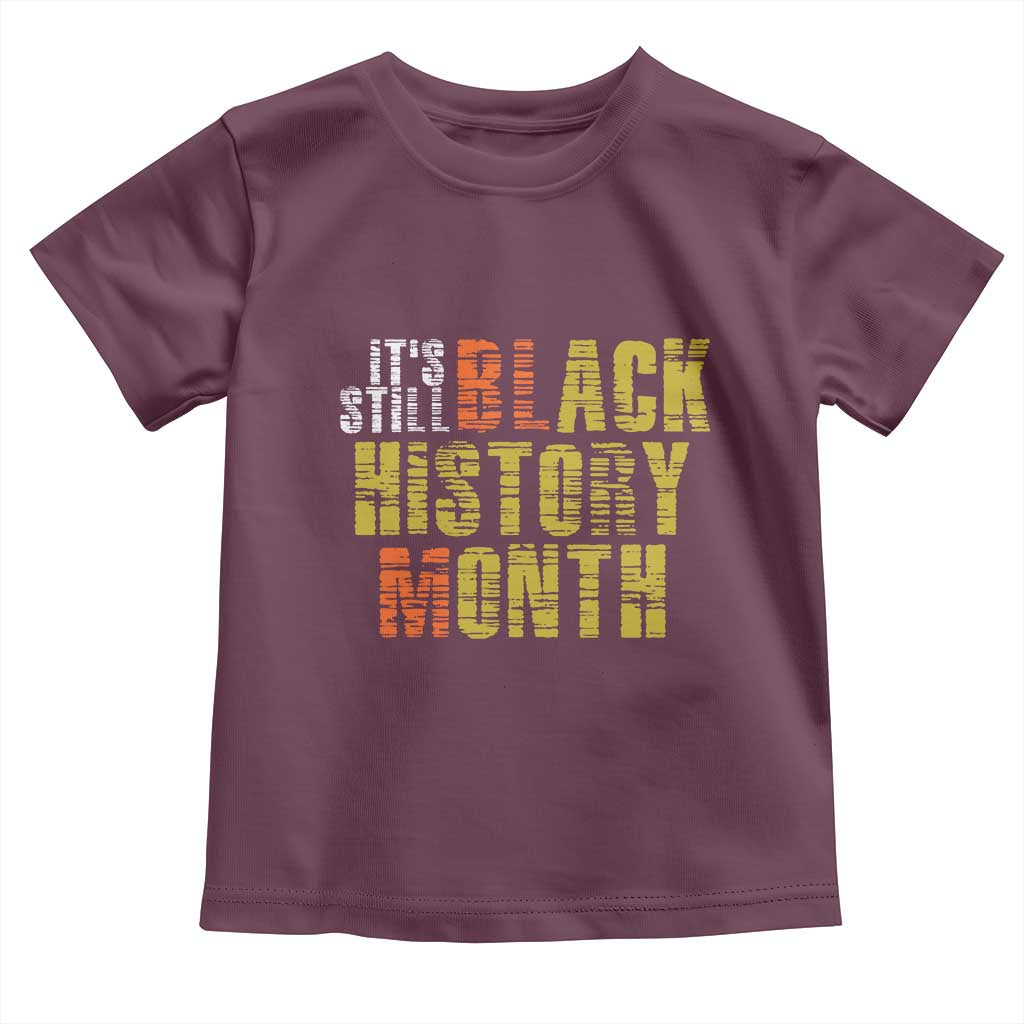 It's Still Black History Month Toddler T Shirt