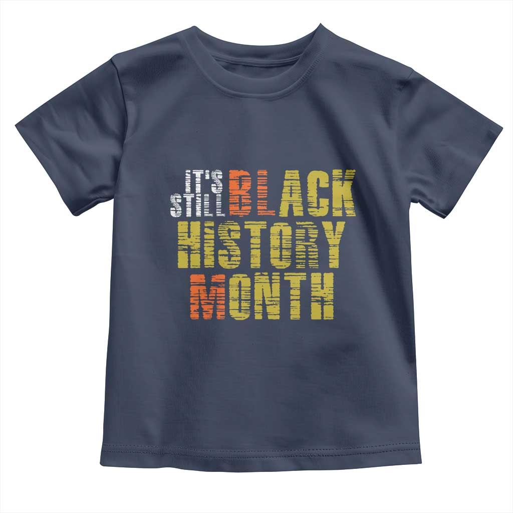 It's Still Black History Month Toddler T Shirt