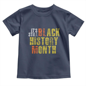 It's Still Black History Month Toddler T Shirt
