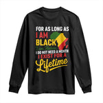I Am Black History I Exist for a Lifetime Long Sleeve Shirt Black Pride African American Empowerment