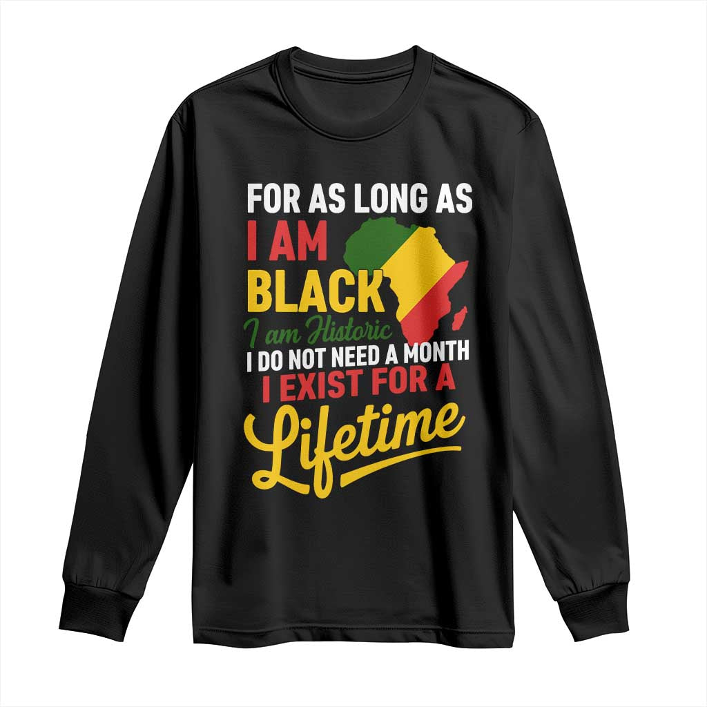 I Am Black History I Exist for a Lifetime Long Sleeve Shirt Black Pride African American Empowerment