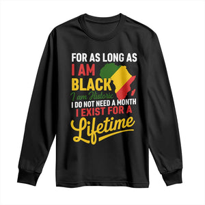 I Am Black History I Exist for a Lifetime Long Sleeve Shirt Black Pride African American Empowerment
