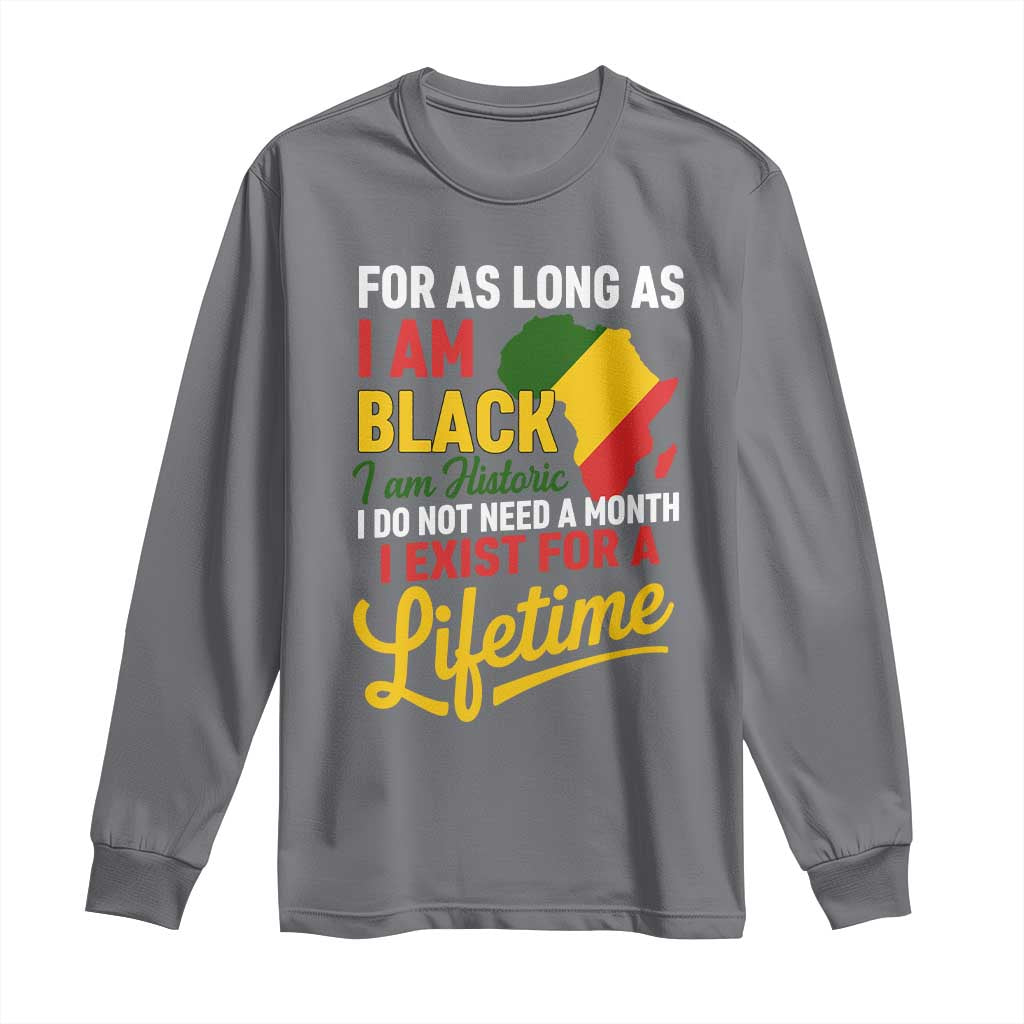 I Am Black History I Exist for a Lifetime Long Sleeve Shirt Black Pride African American Empowerment