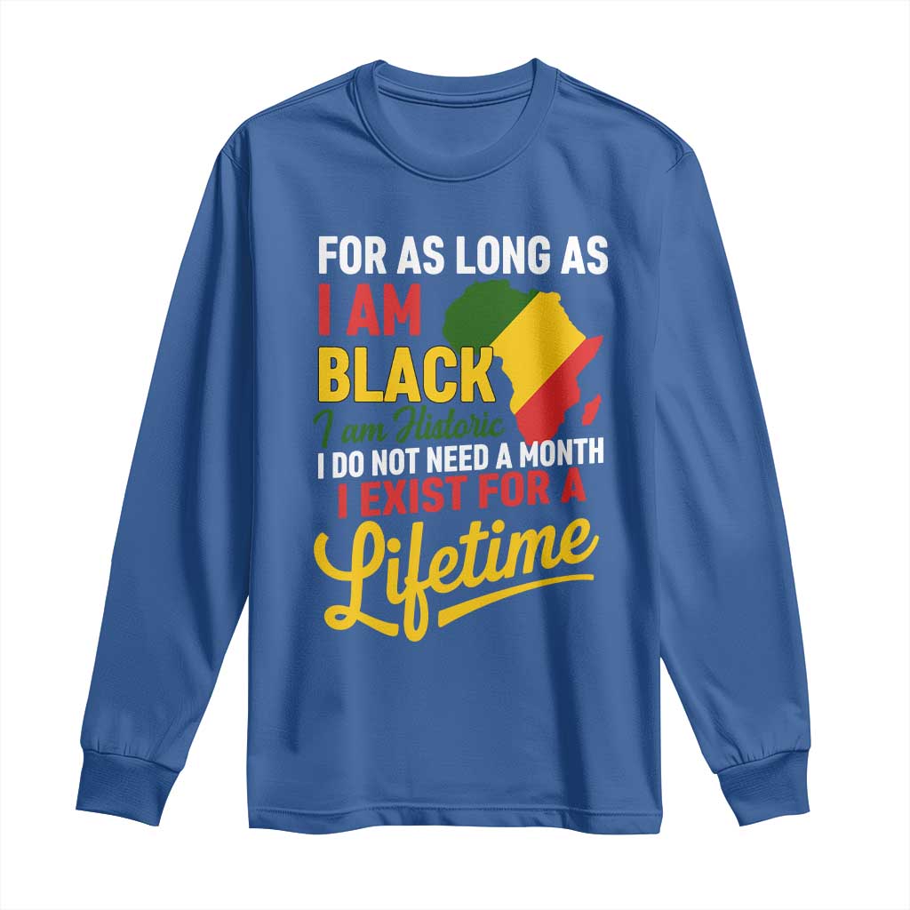 I Am Black History I Exist for a Lifetime Long Sleeve Shirt Black Pride African American Empowerment