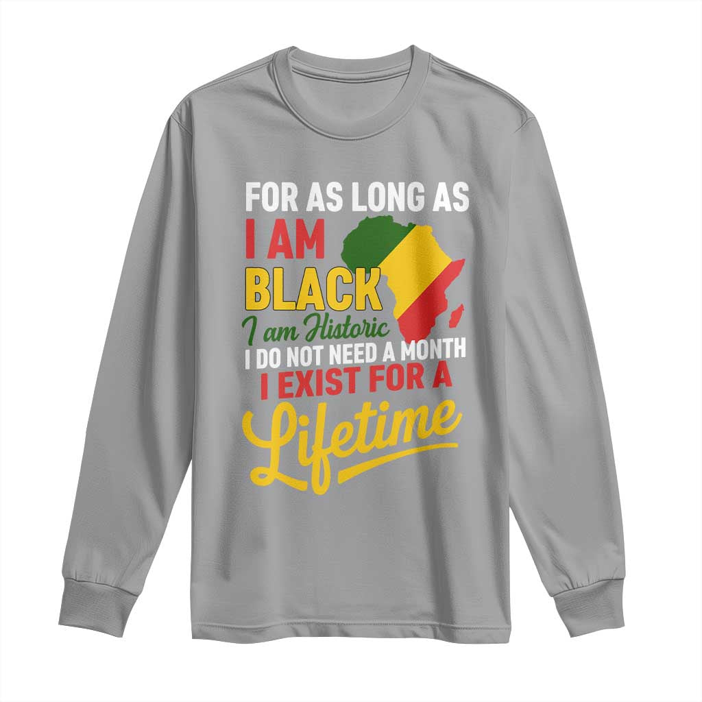 I Am Black History I Exist for a Lifetime Long Sleeve Shirt Black Pride African American Empowerment