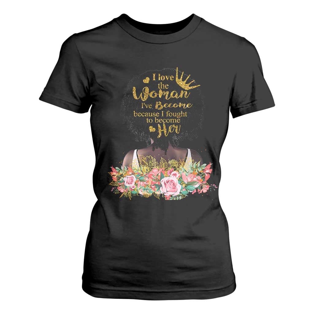 Afro Black Queen T Shirt For Women I Love The Woman I've Become Melanin African American Pride