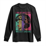 I Am My Ancestors Wildest Dreams Long Sleeve Shirt Black History Month Pride Retro