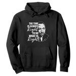MLK Inspirational Quotes Hoodie The Time Always Right To Do What Is Right