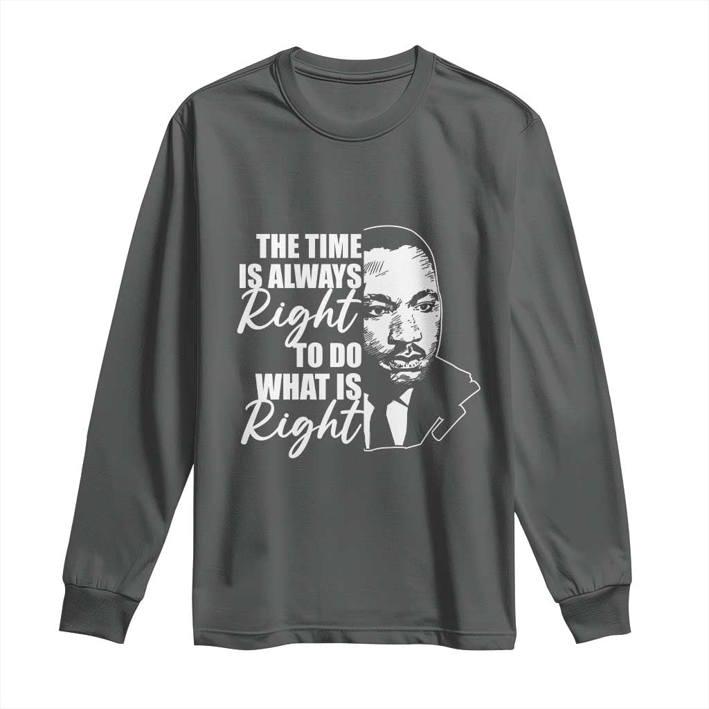 MLK Inspirational Quotes Long Sleeve Shirt The Time Always Right To Do What Is Right