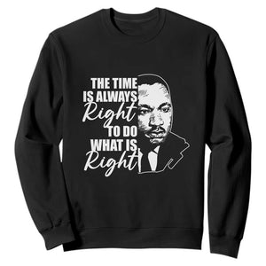 MLK Inspirational Quotes Sweatshirt The Time Always Right To Do What Is Right