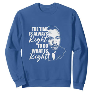 MLK Inspirational Quotes Sweatshirt The Time Always Right To Do What Is Right