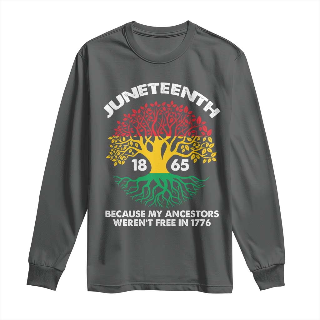 Juneteenth 1865 Long Sleeve Shirt Because My Ancestor Weren't Free In 1776 African American Roots