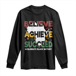 Celebrate Black History Month Long Sleeve Shirt Believe Achieve Succeed Black and Proud BHM