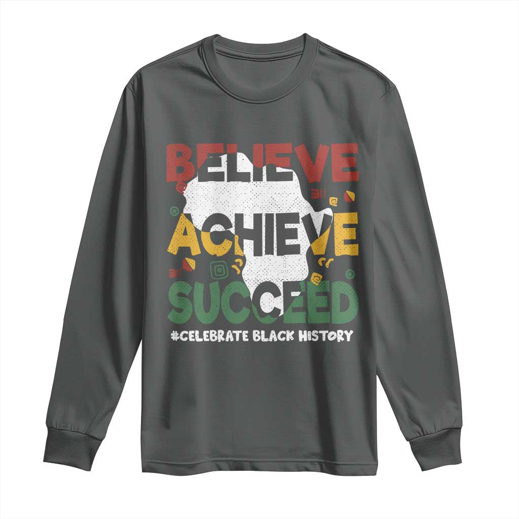 Celebrate Black History Month Long Sleeve Shirt Believe Achieve Succeed Black and Proud BHM