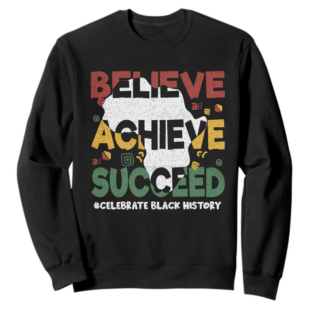 Celebrate Black History Month Sweatshirt Believe Achieve Succeed Black and Proud BHM