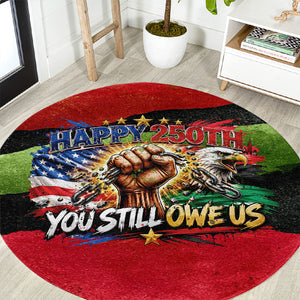 Happy 250th You Still Owe Us Black Pride Round Carpet Pan African Flag Broken Chains - Statue Of Liberty